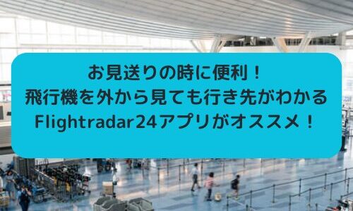 【航空・生活】お見送りの時に便利！飛行機を外から見ても行き先がわかるFlightradar24(フライトレーダー)アプリがオススメ