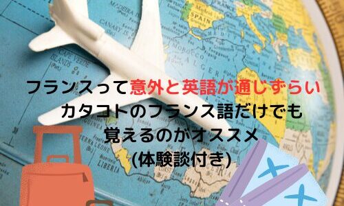 【旅行】フランスって意外と英語が使いづらい　カタコトのフランス語だけでも覚えるのがオススメ　体験談付き