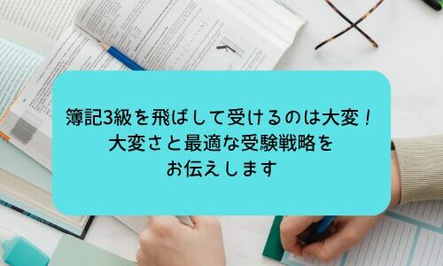 簿記3級を飛ばして受けるのは大変！大変さと最適な受験戦略をお伝えします