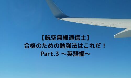 【航空無線通信士】合格のための勉強法はこれだ！Part.3 〜英語編〜