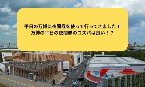 平日の万博に夜間券を使って行ってきました！万博の平日の夜間券のコスパは良い！？